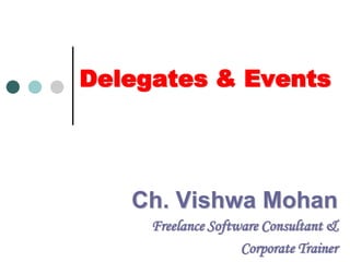 Delegates & Events Ch. Vishwa Mohan Freelance Software Consultant & Corporate Trainer 