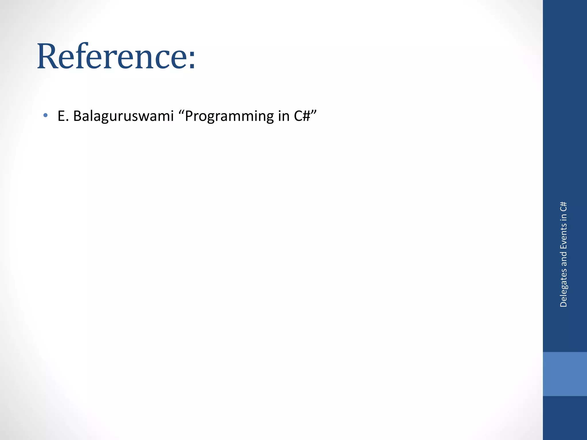Reference:
• E. Balaguruswami “Programming in C#”
DelegatesandEventsinC#
 