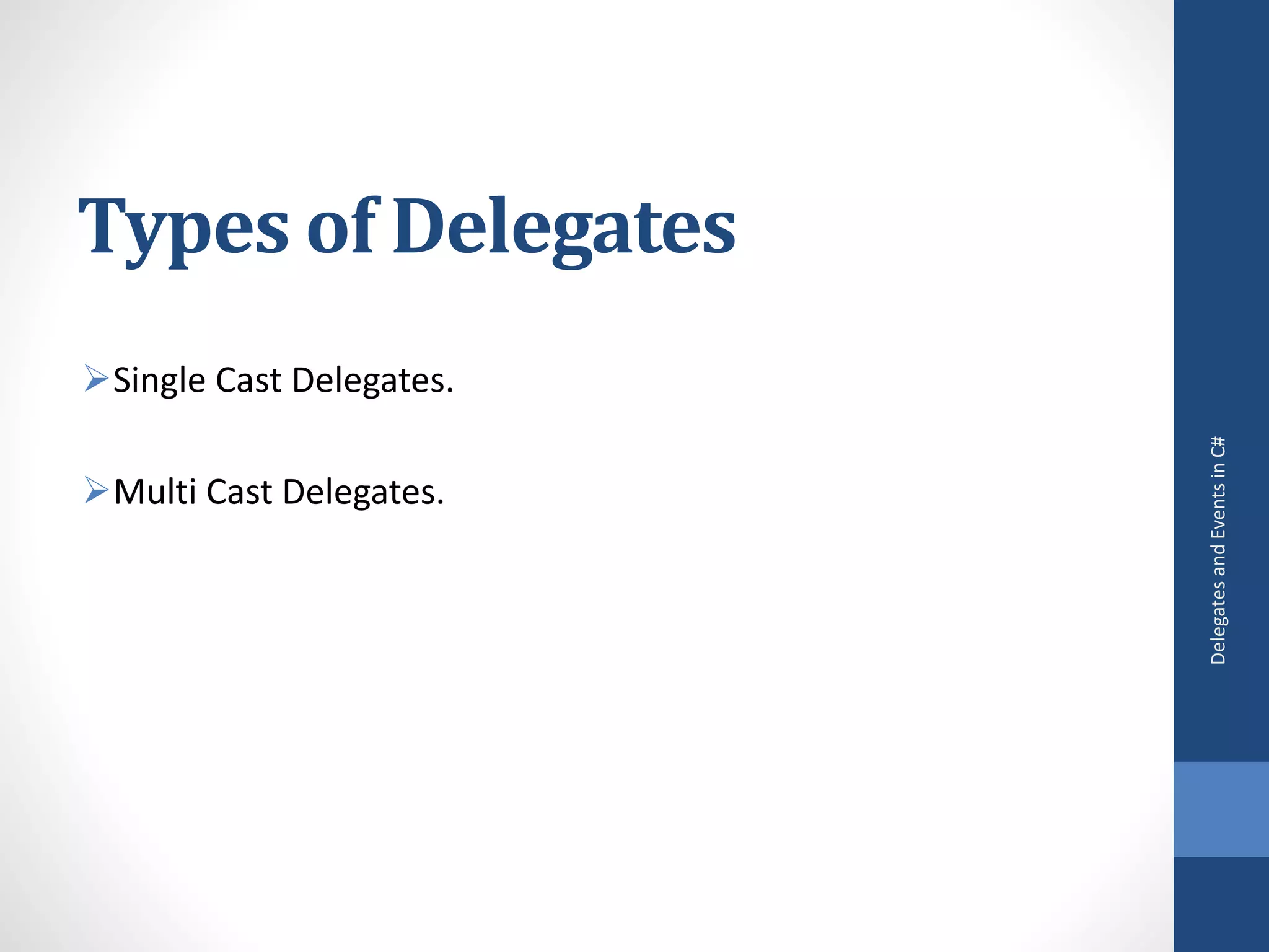 Types of Delegates
Single Cast Delegates.
Multi Cast Delegates.
DelegatesandEventsinC#
 