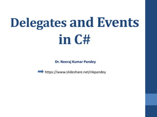Delegates and Events
in C#
Dr. Neeraj Kumar Pandey
https://www.slideshare.net/nkpandey
 