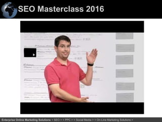 SEO Masterclass 2016
26Enterprise Online Marketing Solutions < SEO > < PPC > < Social Media > < On-Line Marketing Solutions >
 