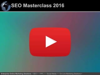 SEO Masterclass 2016
61Enterprise Online Marketing Solutions < SEO > < PPC > < Social Media > < On-Line Marketing Solutions >
 