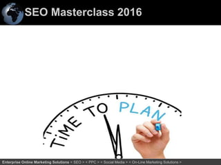 SEO Masterclass 2016
65Enterprise Online Marketing Solutions < SEO > < PPC > < Social Media > < On-Line Marketing Solutions >
 