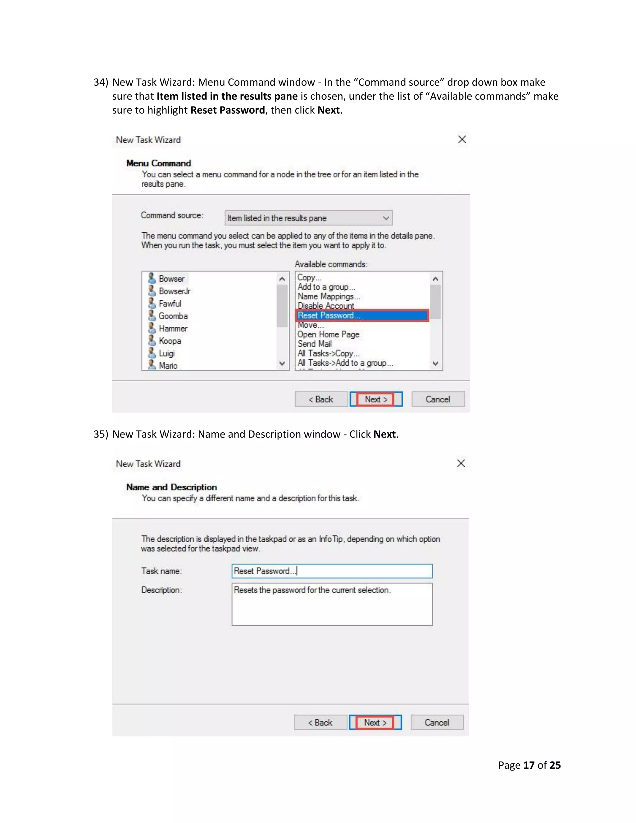 Page 17 of 25
34) New Task Wizard: Menu Command window - In the “Command source” drop down box make
sure that Item listed in the results pane is chosen, under the list of “Available commands” make
sure to highlight Reset Password, then click Next.
35) New Task Wizard: Name and Description window - Click Next.
 