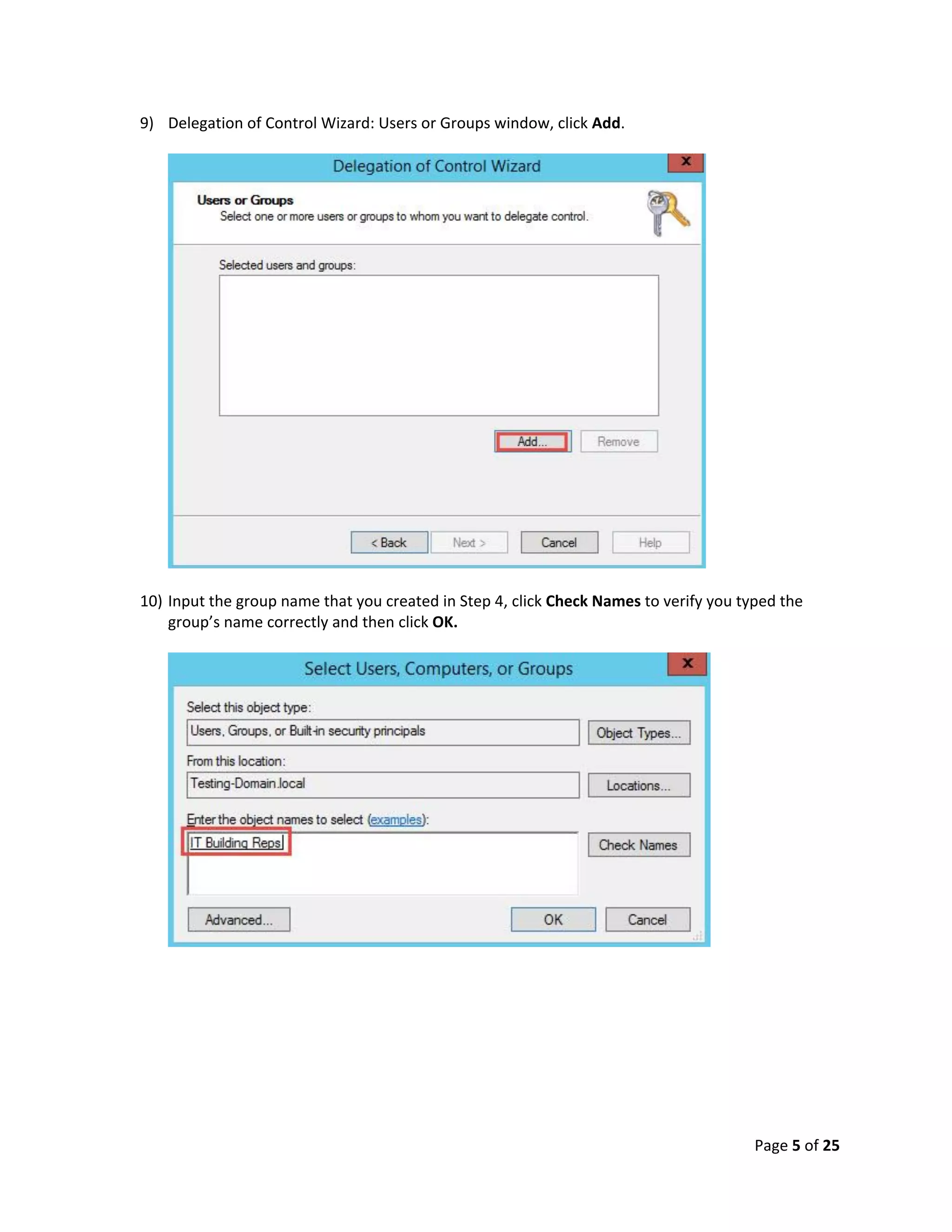 Page 5 of 25
9) Delegation of Control Wizard: Users or Groups window, click Add.
10) Input the group name that you created in Step 4, click Check Names to verify you typed the
group’s name correctly and then click OK.
 