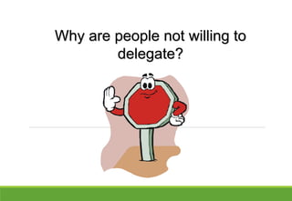 Why are people not willing to
delegate?
 