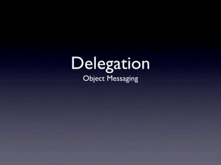 Delegation
 Object Messaging
 