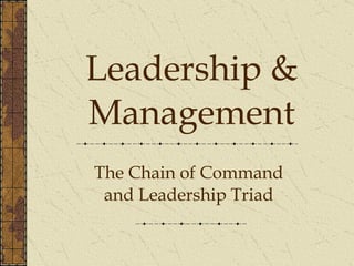 Leadership & Management The Chain of Command and Leadership Triad 