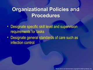 Mosby items and derived items copyright © 2002 by Mosby, Inc.
Organizational Policies and
Procedures
• Designate specific skill level and supervision
requirements for tasks
• Designate general standards of care such as
infection control
 