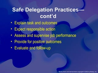Mosby items and derived items copyright © 2002 by Mosby, Inc.
Safe Delegation Practices—
cont’d
• Explain task and outcomes
• Expect responsible action
• Assess and supervise job performance
• Provide for positive outcomes
• Evaluate and follow-up
 