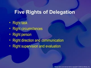 Mosby items and derived items copyright © 2002 by Mosby, Inc.
Five Rights of Delegation
• Right task
• Right circumstances
• Right person
• Right direction and communication
• Right supervision and evaluation
 
