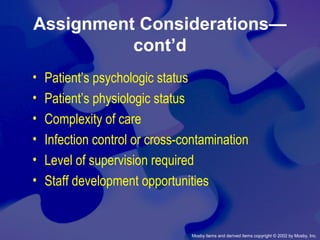 Mosby items and derived items copyright © 2002 by Mosby, Inc.
Assignment Considerations—
cont’d
• Patient’s psychologic status
• Patient’s physiologic status
• Complexity of care
• Infection control or cross-contamination
• Level of supervision required
• Staff development opportunities
 