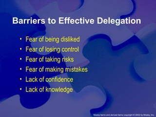 Mosby items and derived items copyright © 2002 by Mosby, Inc.
Barriers to Effective Delegation
• Fear of being disliked
• Fear of losing control
• Fear of taking risks
• Fear of making mistakes
• Lack of confidence
• Lack of knowledge
 