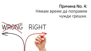 Причина No. 4:
Нямам време да поправям
чужди грешки.
 