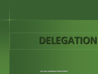 UCU 206: LEADERSHIP DEVELOPMENT
DELEGATION
 