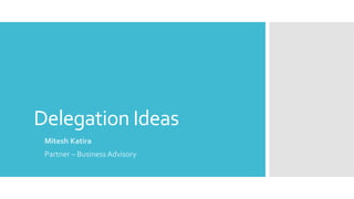 Delegation Ideas
- Mitesh Katira
- Partner – Business Advisory
 