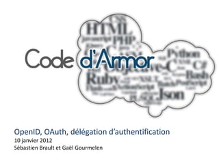 OpenID, OAuth, délégation d’authentification
10 janvier 2012
Sébastien Brault et Gaël Gourmelen
 