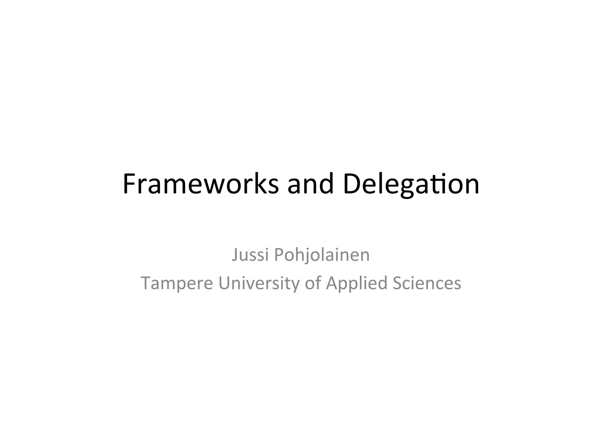iOS:	
  Frameworks,	
  Delega3on	
  and	
  MapKit	
  


                Jussi	
  Pohjolainen	
  
    Tampere	
  University	
  of	
  Applied	
  Sciences	
  
 