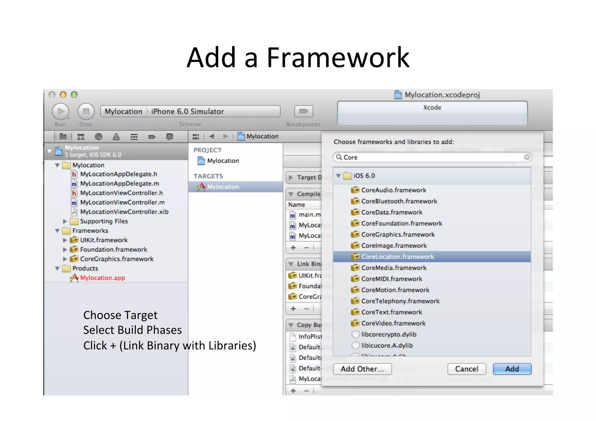Add	
  a	
  Framework	
  




Choose	
  Target	
  
Select	
  Build	
  Phases	
  
Click	
  +	
  (Link	
  Binary	
  with	
  Libraries)	
  
 