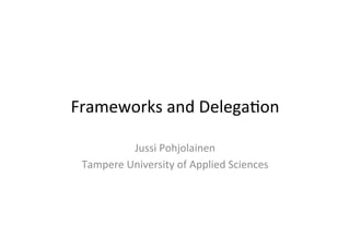 iOS:	
  Frameworks,	
  Delega3on	
  and	
  MapKit	
  


                Jussi	
  Pohjolainen	
  
    Tampere	
  University	
  of	
  Applied	
  Sciences	
  
 
