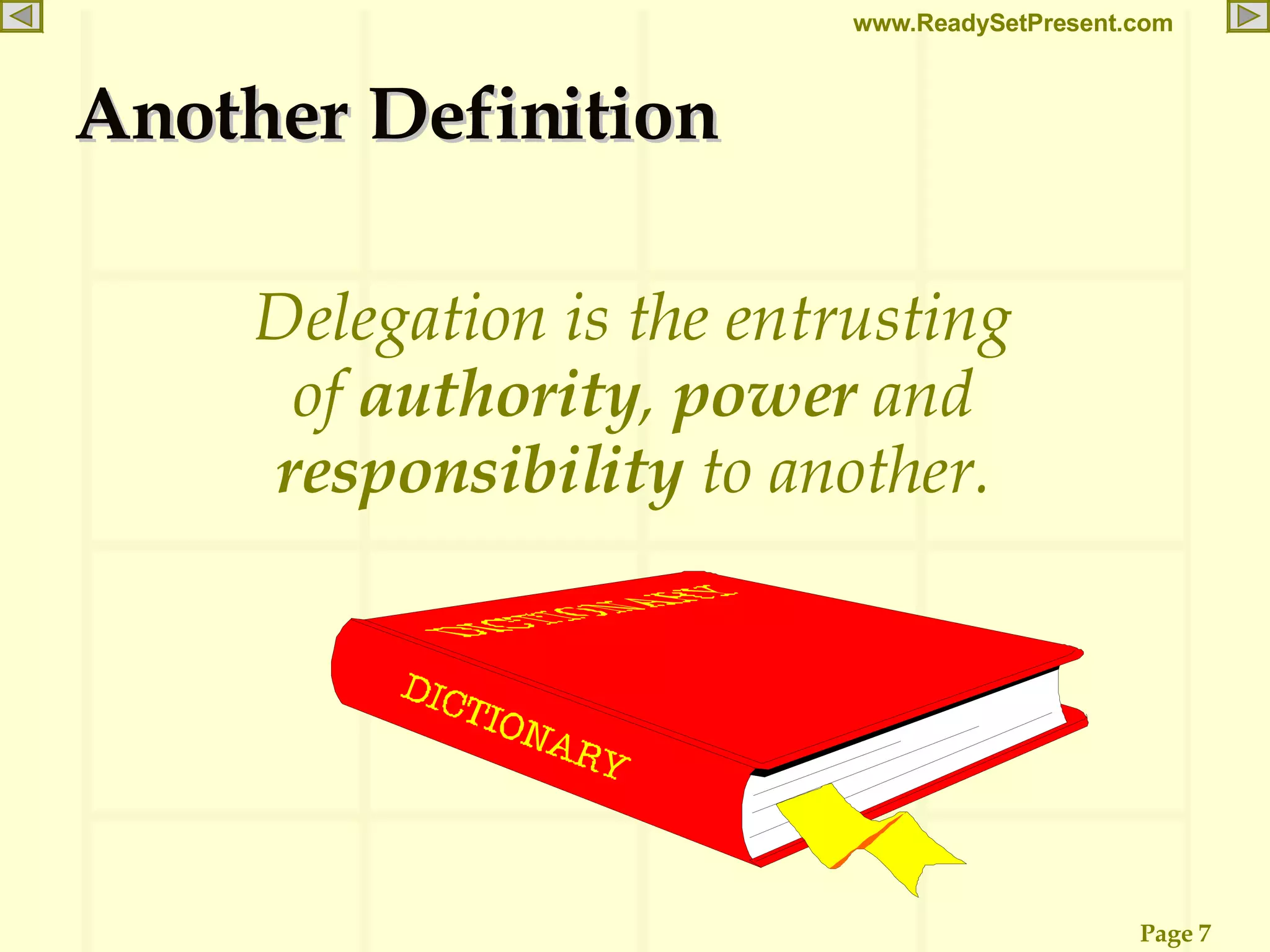 Another Definition Delegation is the entrusting of  authority ,  power  and  responsibility  to another. 