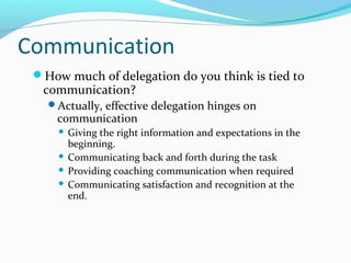 Communication
How much of delegation do you think is tied to
communication?
Actually, effective delegation hinges on
com...