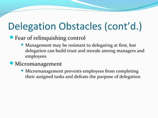 Delegation Obstacles (cont’d.)
Fear of relinquishing control
 Management may be resistant to delegating at first, but
de...