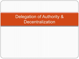 Delegation of Authority &
Decentralization
 