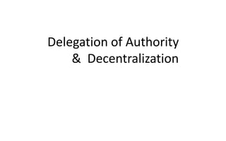 Delegation of Authority
& Decentralization
 