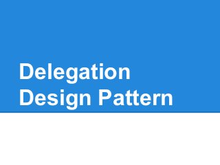 Delegation
Design Pattern
 