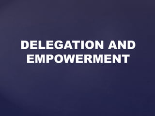 DELEGATION AND
EMPOWERMENT
 