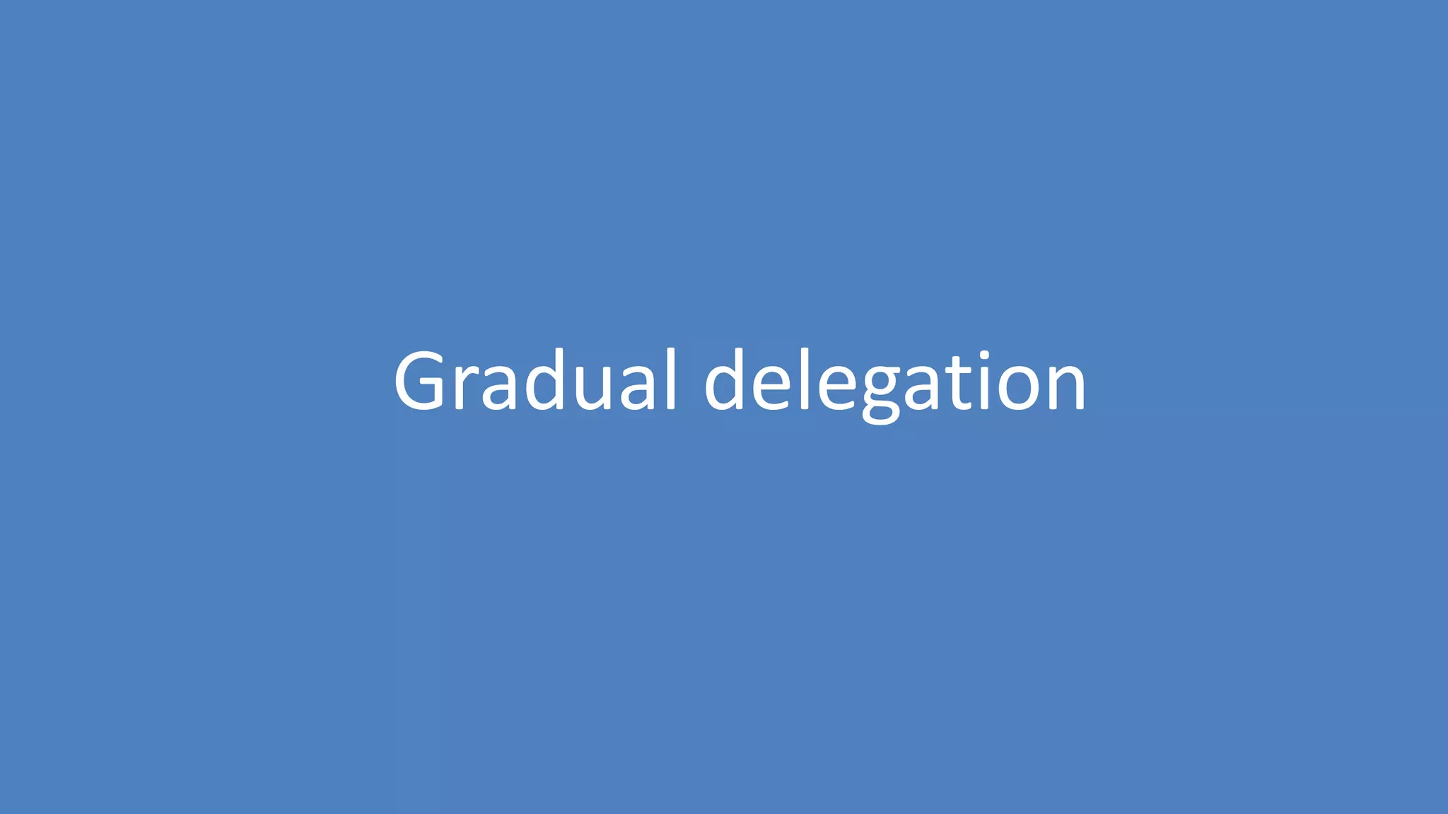 108
Gradual delegation
 