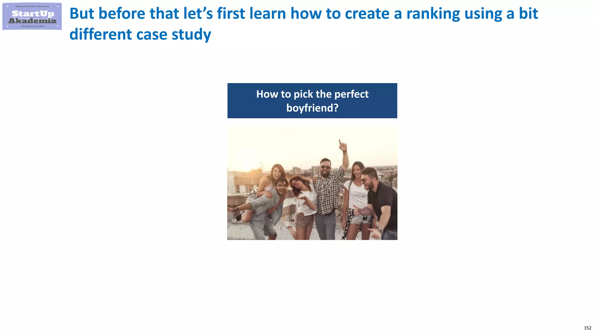 152
But before that let’s first learn how to create a ranking using a bit
different case study
How to pick the perfect
boyfriend?
 