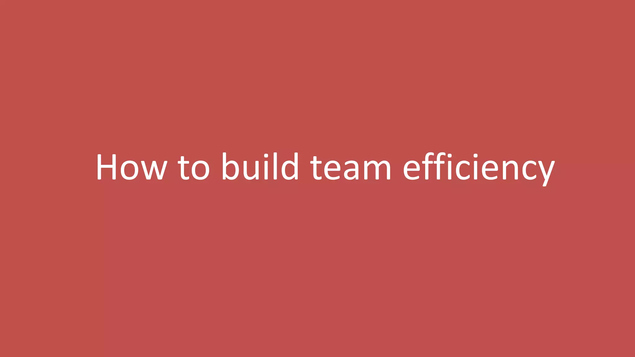 174
How to build team efficiency
 