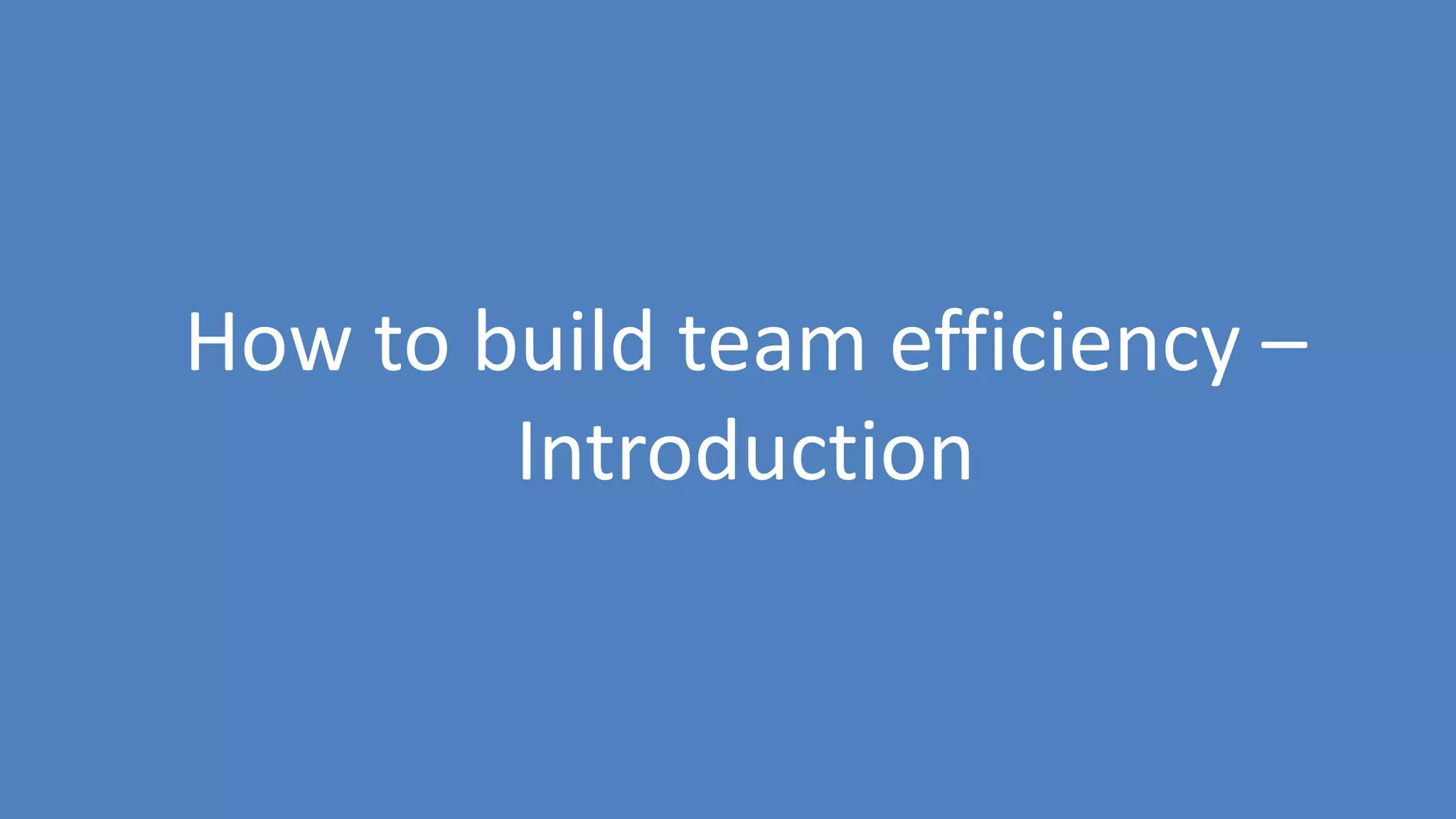 175
How to build team efficiency –
Introduction
 
