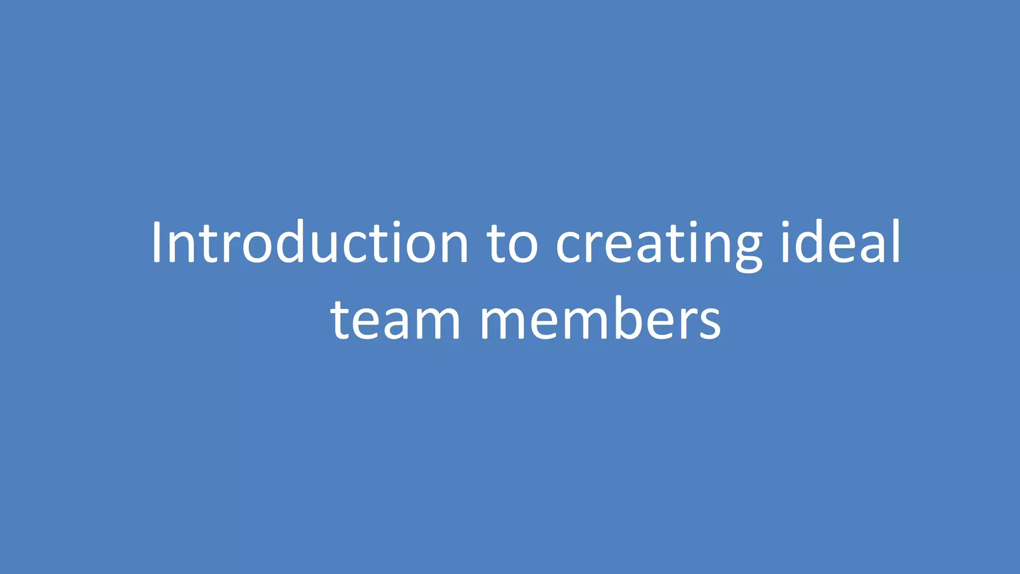 182
Introduction to creating ideal
team members
 