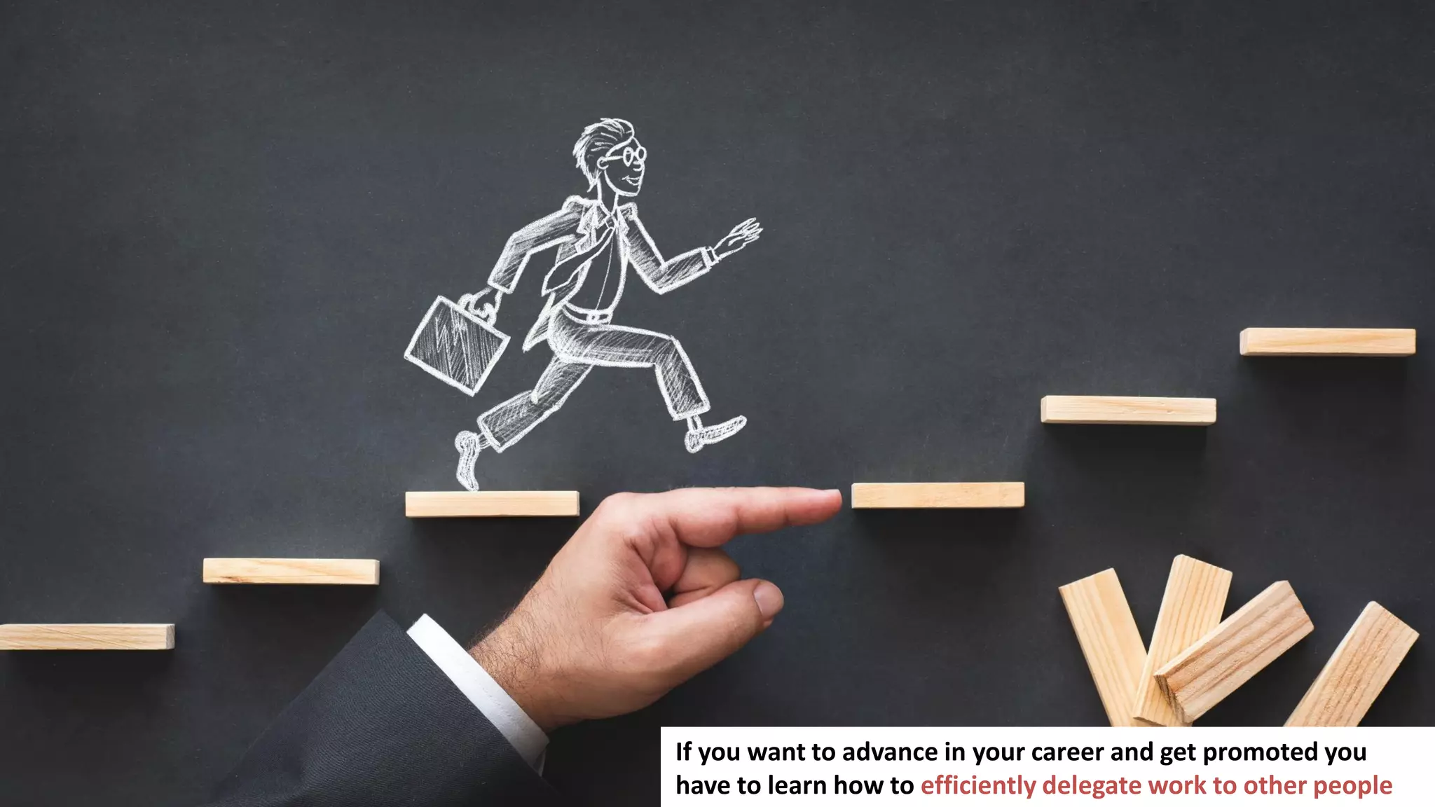 2
If you want to advance in your career and get promoted you
have to learn how to efficiently delegate work to other people
 