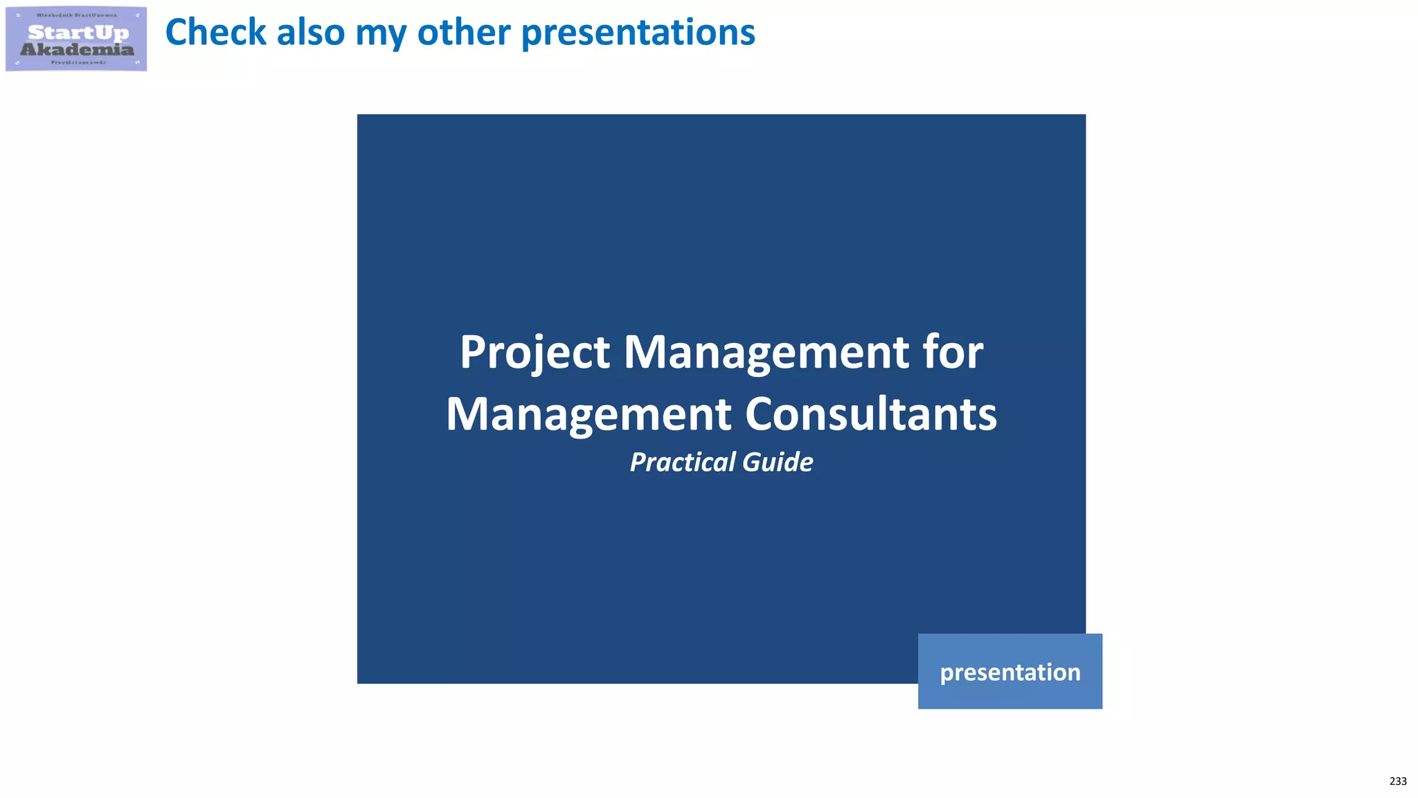 233
Project Management for
Management Consultants
Practical Guide
presentation
Check also my other presentations
 