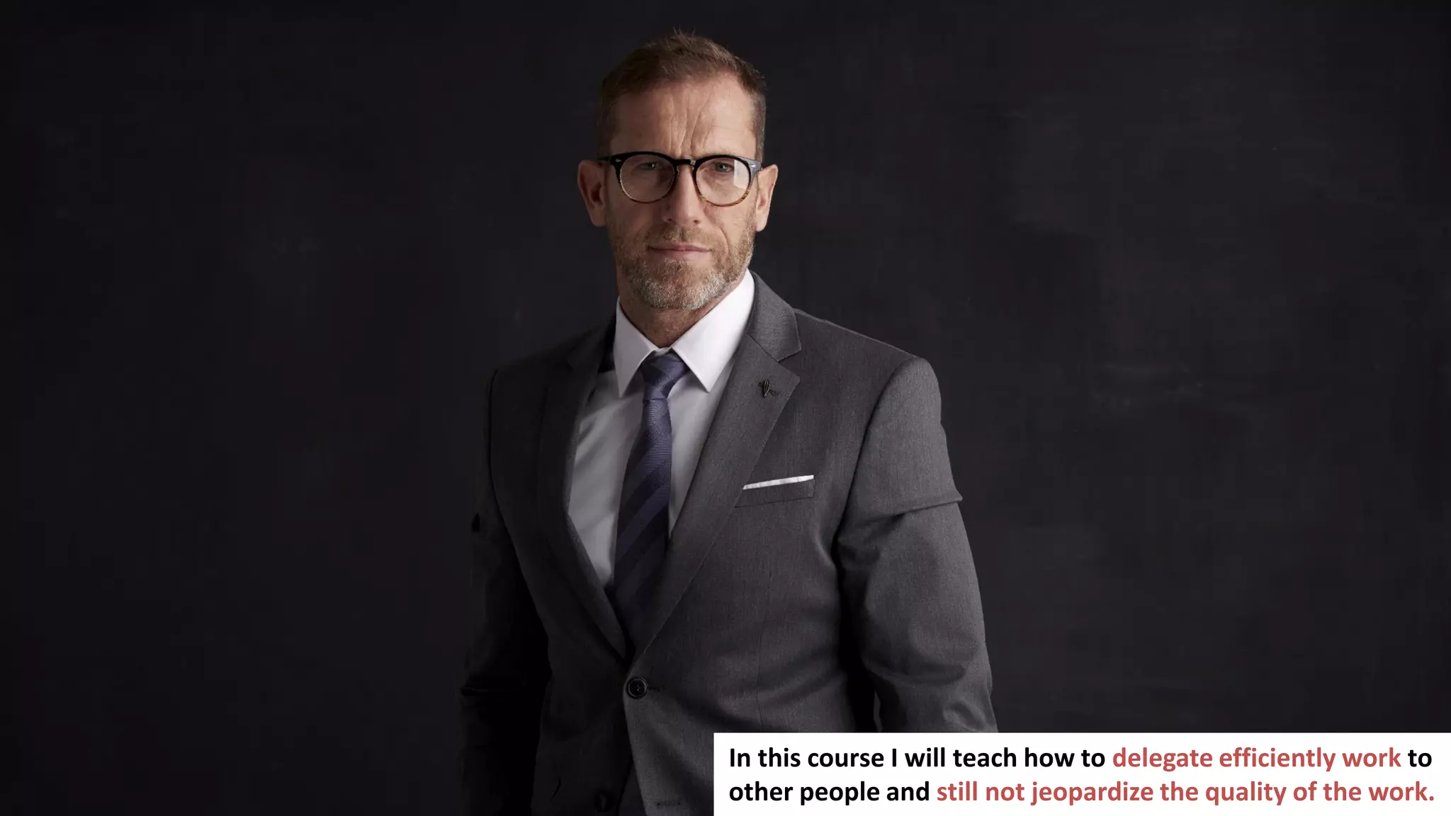 5
In this course I will teach how to delegate efficiently work to
other people and still not jeopardize the quality of the work.
 