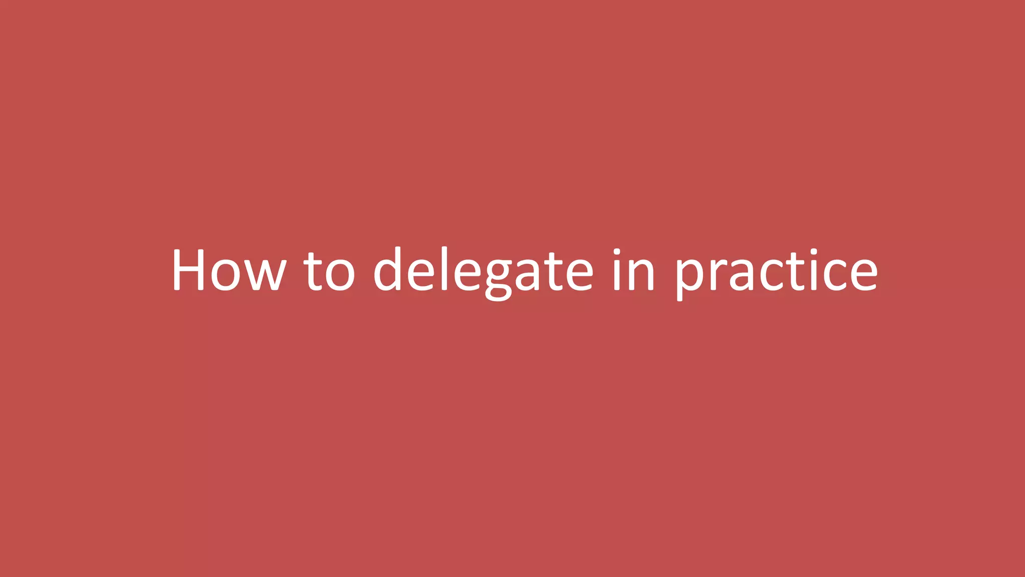 67
How to delegate in practice
 