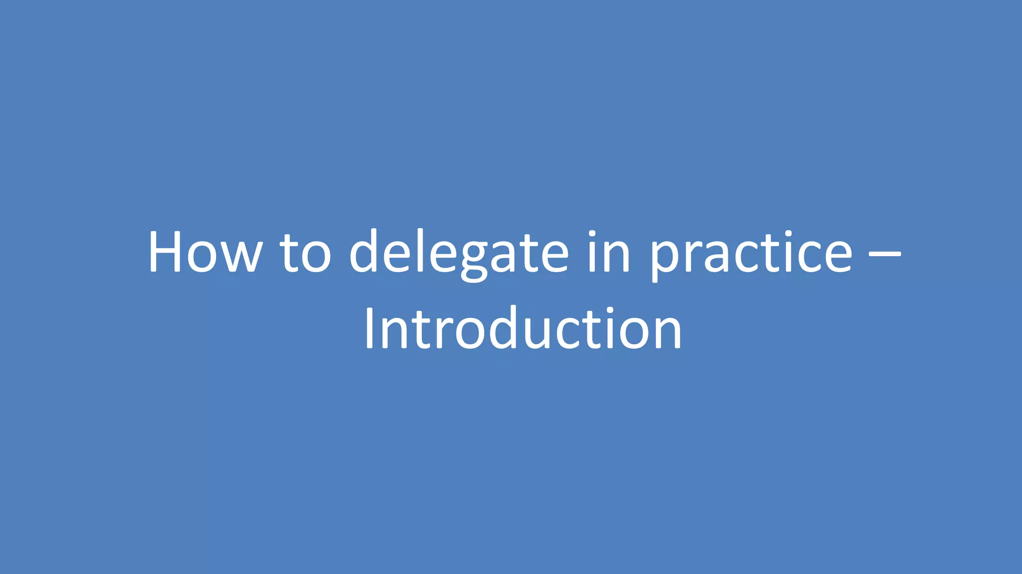 68
How to delegate in practice –
Introduction
 