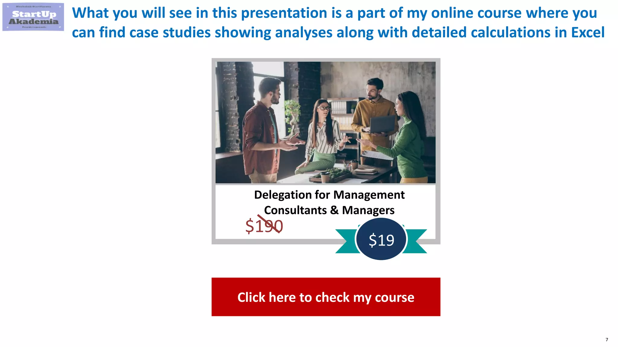7
What you will see in this presentation is a part of my online course where you
can find case studies showing analyses along with detailed calculations in Excel
Delegation for Management
Consultants & Managers
$190
$19
Click here to check my course
 
