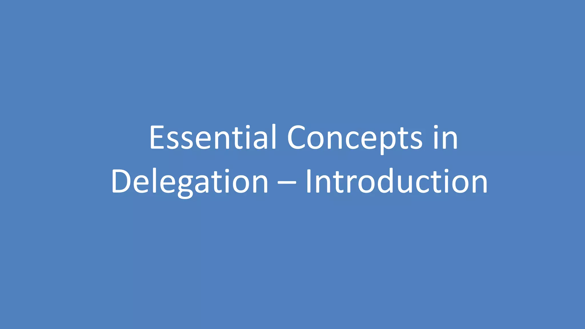 9
Essential Concepts in
Delegation – Introduction
 