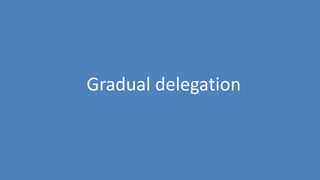 108
Gradual delegation
 