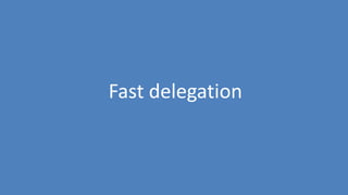 134
Fast delegation
 