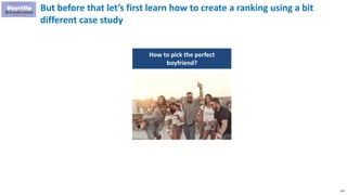 152
But before that let’s first learn how to create a ranking using a bit
different case study
How to pick the perfect
boyfriend?
 