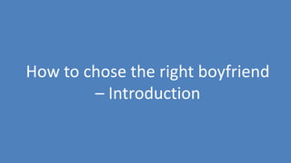 153
How to chose the right boyfriend
– Introduction
 