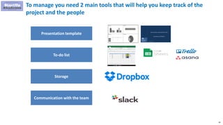 58
To manage you need 2 main tools that will help you keep track of the
project and the people
Presentation template
To-do list
Storage
Communication with the team
 