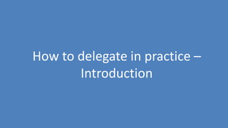 68
How to delegate in practice –
Introduction
 