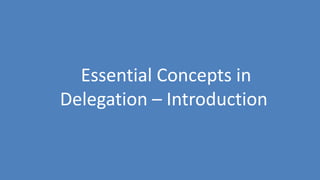 9
Essential Concepts in
Delegation – Introduction
 